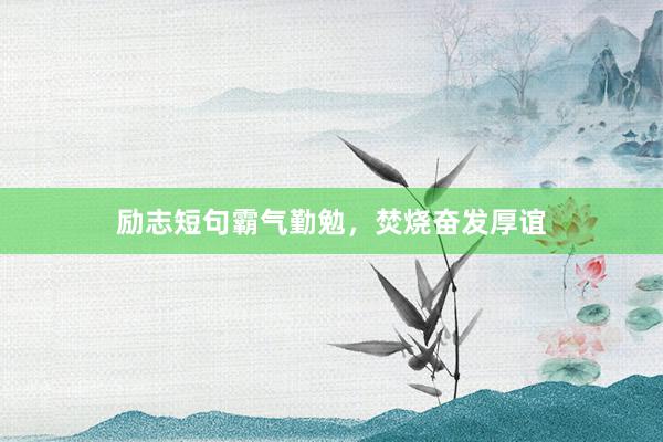 励志短句霸气勤勉，焚烧奋发厚谊