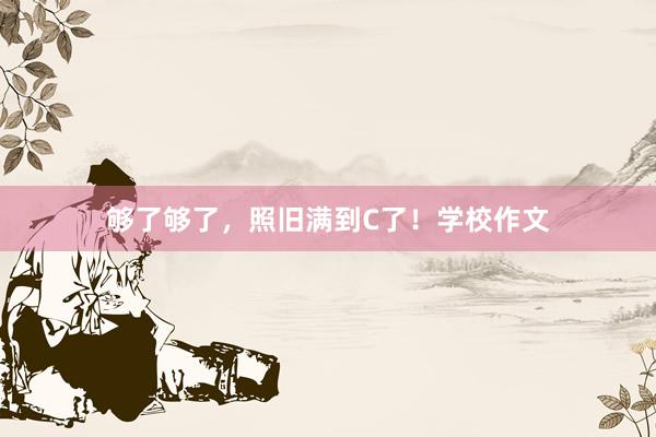 够了够了，照旧满到C了！学校作文