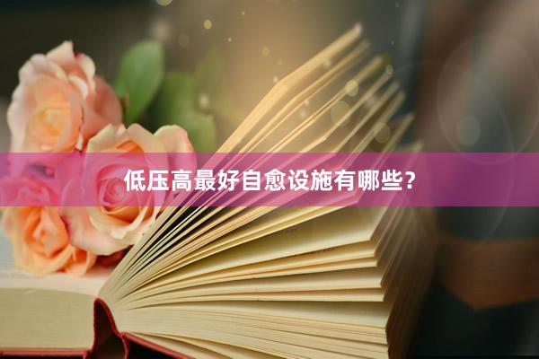 低压高最好自愈设施有哪些？