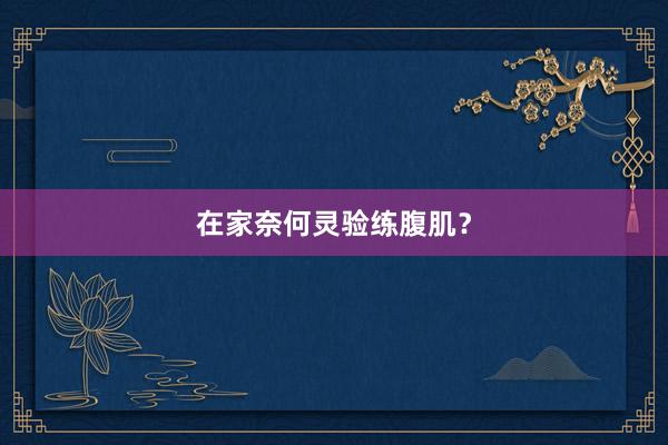 在家奈何灵验练腹肌？